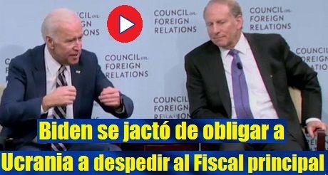 Biden se jacto de obligar a Ucrania a despedir al Fiscal principal
