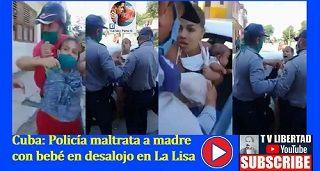 Cuba: Policía maltrata a madre con bebé en desalojo