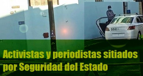 Activistas y periodistas sitiados por la Seguridad del Estado