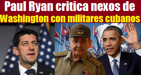 Paul Ryan critica nexos con militares cubanos